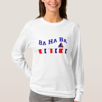 Ba Ha Ba  W/ Maritime Flags T-shirt by worldshop at Zazzle