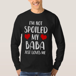 Baba I'm Not Spoiled My Baba Just Loves Me T-Shirt