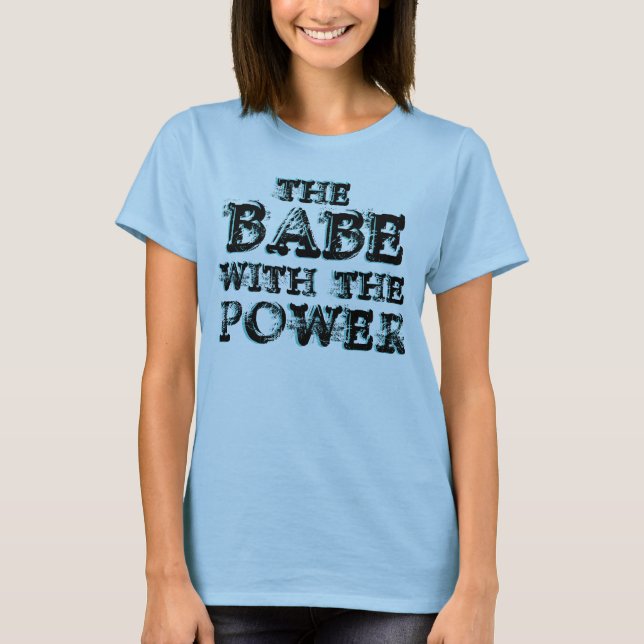 Babe-With-The-Power T-Shirt (Front)