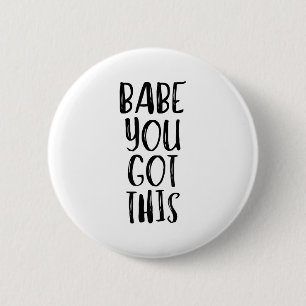 Babe You Got This - Uplifting Motivational Slogan  Button