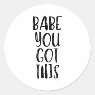 Babe You Got This - Uplifting Motivational Slogan  Classic Round Sticker