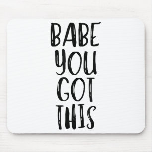 Babe You Got This - Uplifting Motivational Slogan  Mouse Pad