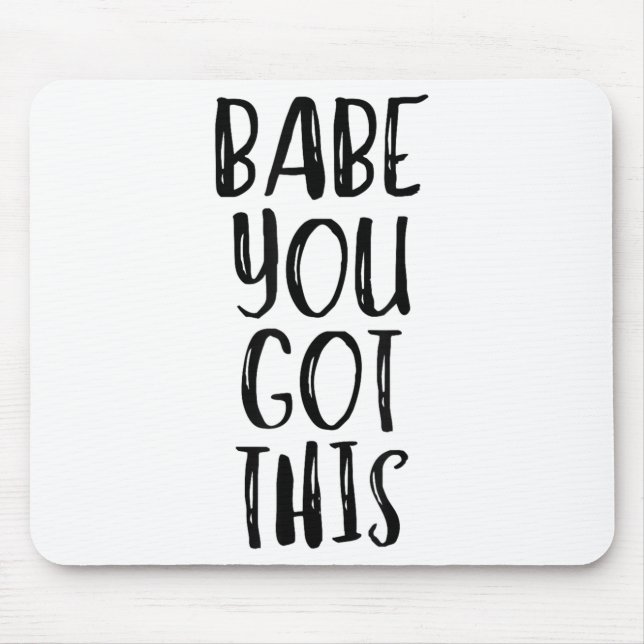 Babe You Got This - Uplifting Motivational Slogan  Mouse Pad (Front)