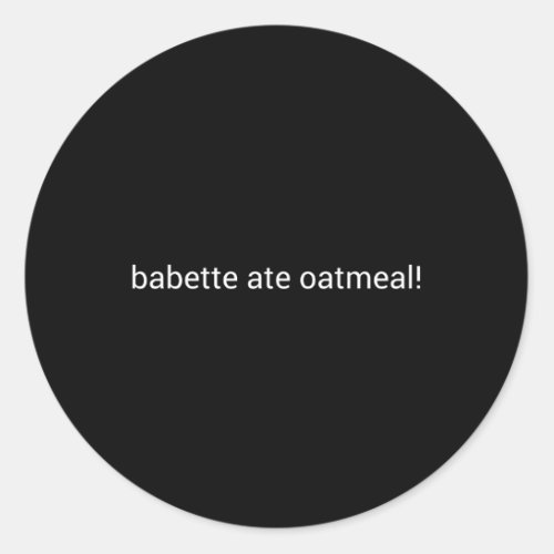 Babette Ate Oatmeal Classic Round Sticker