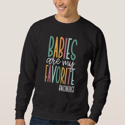 Babies Are My Favorite  Cute Nicu Nurse 1 Sweatshirt