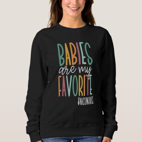 Babies Are My Favorite  Cute Nicu Nurse 1 Sweatshirt