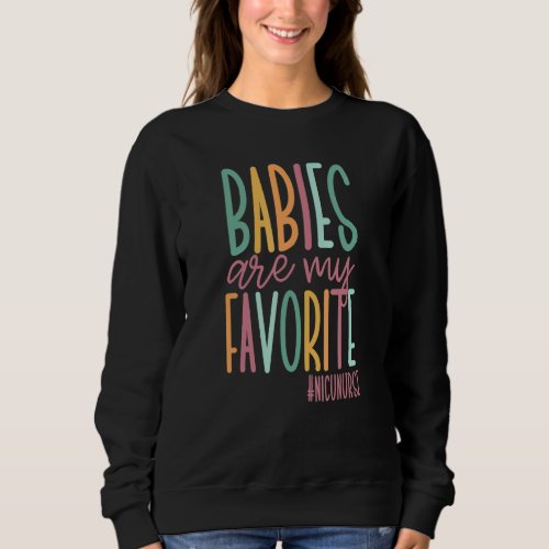 Babies Are My Favorite  Cute Nicu Nurse Sweatshirt