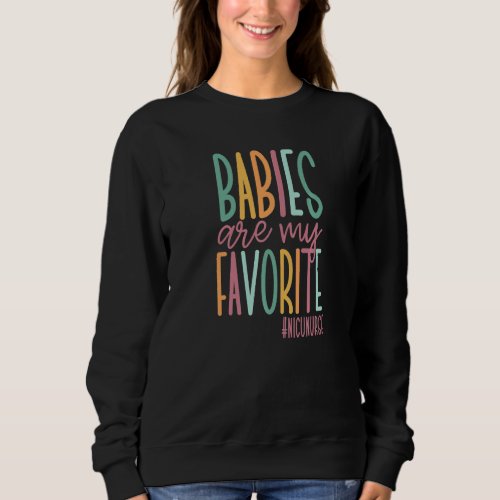 Babies Are My Favorite  Cute Nicu Nurse   Sweatshirt