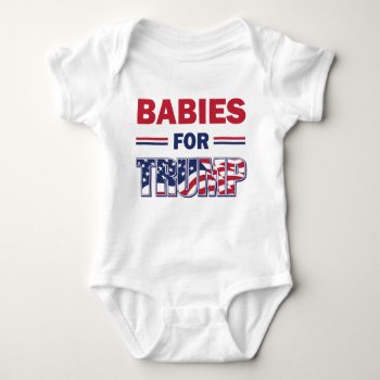 Babies For Trump Baby Bodysuit by JustTeez at Zazzle