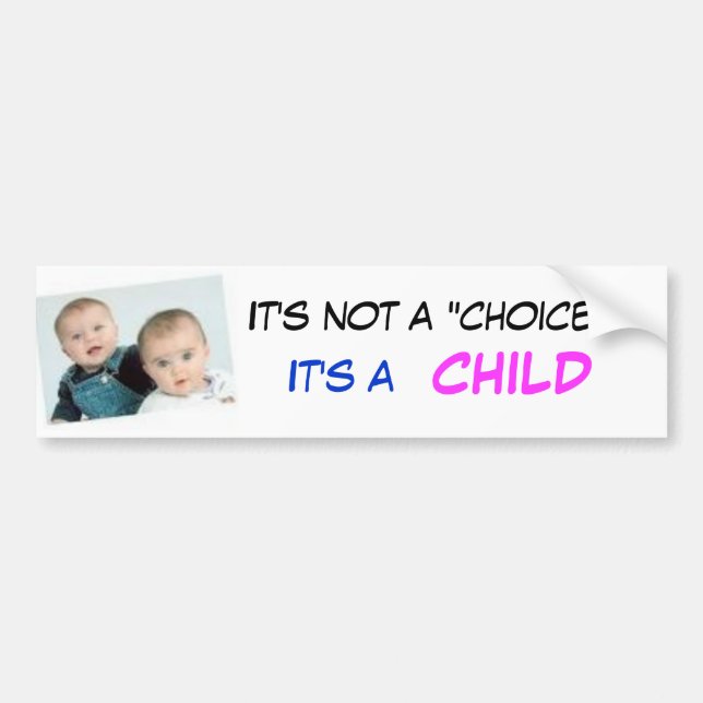 babies, It's not a "choice", CHILD... - Customized Bumper Sticker (Front)