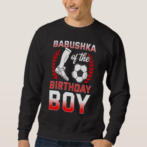 Babushka Of The Birthday Boy Soccer Player Bday Ce Sweatshirt