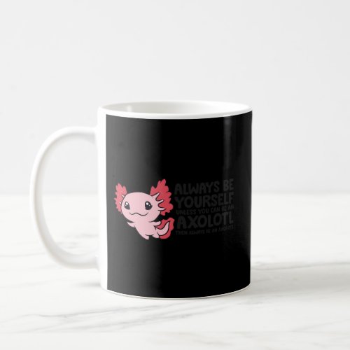 Baby Axolotl Always Be An Axolotl Coffee Mug