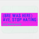 (Bre was here) ave. stop hating  Baby Blanket