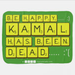 bE happy..... :)
     Kamal
 has been
 dead..... :'(  Baby Blanket