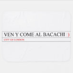 Ven y come al BACACHI  Baby Blanket