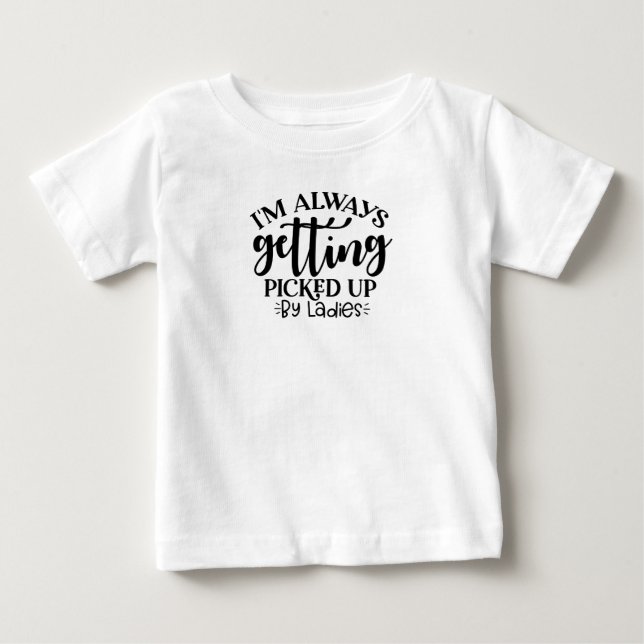 Baby Boy's I'm always getting picked up by ladies Baby T-Shirt (Front)