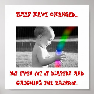 baby catching rainbow, TIMES HAVE CHANGED..., N... Poster