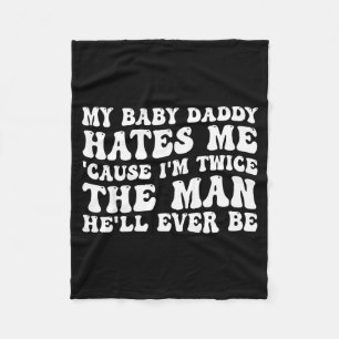 Baby daddy hates cause twice the man be fleece blanket