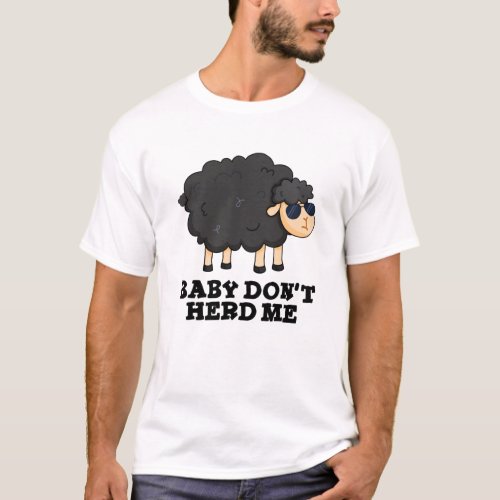 Baby Dont Herd Me Funny Black Sheep Puns T_Shirt