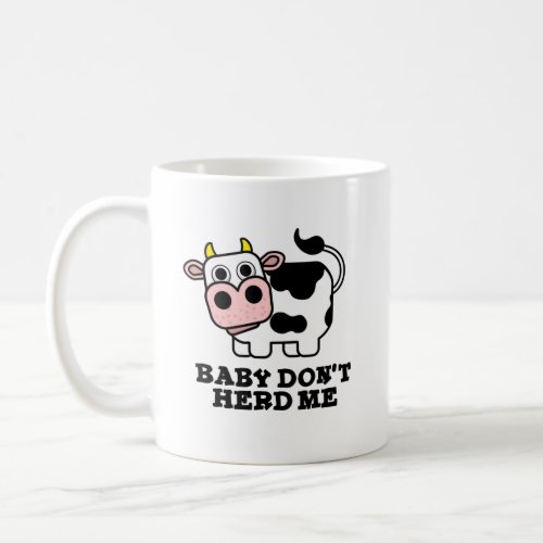 Baby Dont Herd Me Funny Cow Pun  Coffee Mug