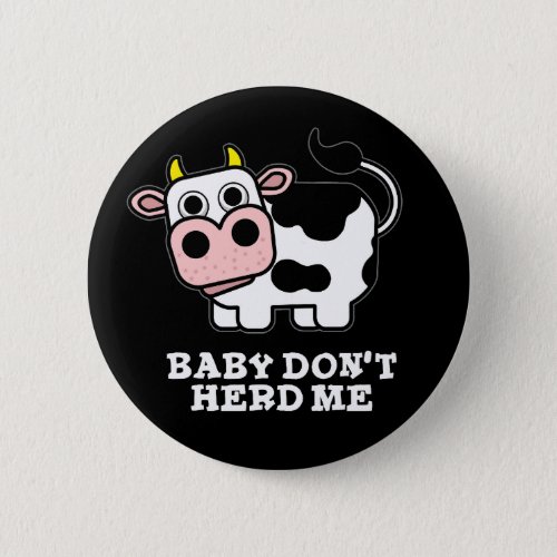 Baby Dont Herd Me Funny Cow Pun Dark BG Button