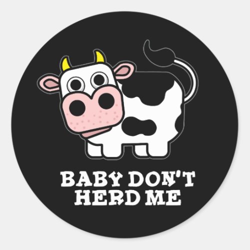 Baby Dont Herd Me Funny Cow Pun Dark BG Classic Round Sticker