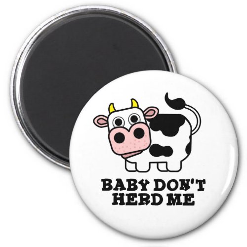 Baby Dont Herd Me Funny Cow Pun  Magnet