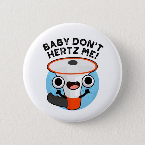Baby Dont Hertz Me Funny Loud Hailer Sound Pun  Button