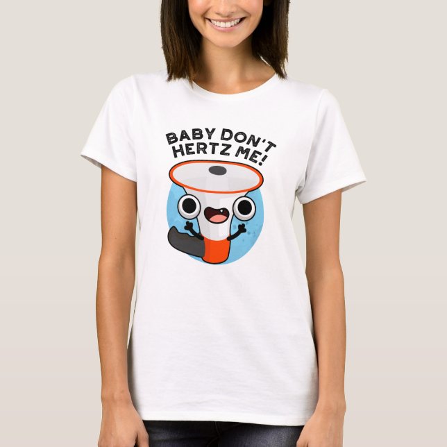Baby Don't Hertz Me Funny Loud Hailer Sound Pun  T-Shirt (Front)