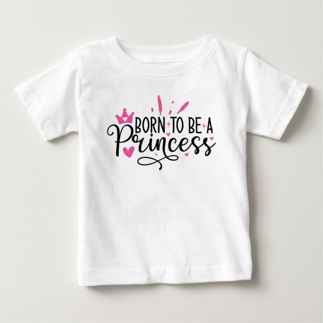 Baby Girl Born to be a Princess Baby T-Shirt (Front)