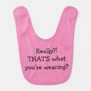 Baby Humor -Really? That's What You're Wearing? Bib