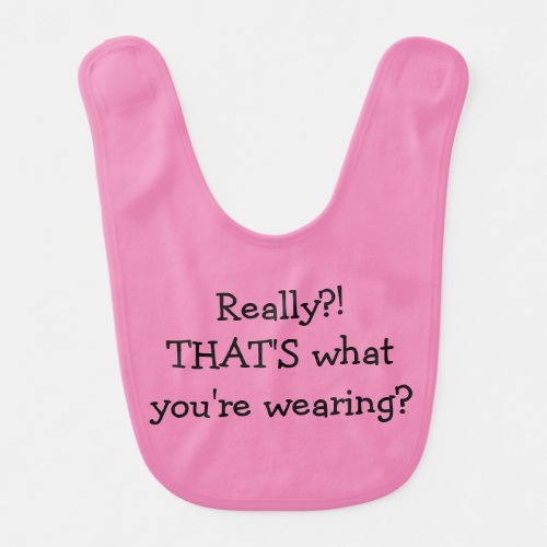 Baby Humor _Really Thats What Youre Wearing Bib