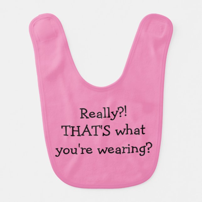 Baby Humor -Really? That's What You're Wearing? Bib (Front)