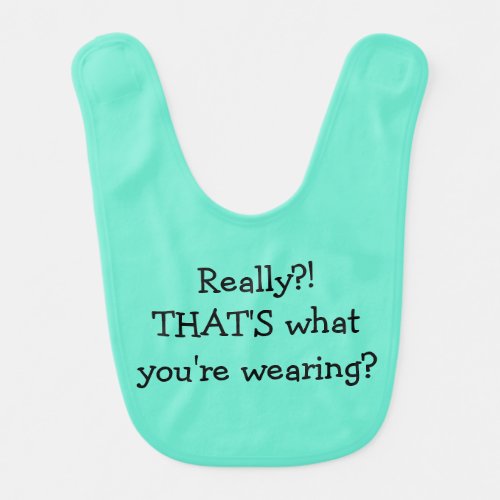 Baby Humor _Really Thats What Youre Wearing Bib