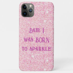 Baby I Was Born To Sparkle - Pink Glitter iPhone 11 Pro Max Case