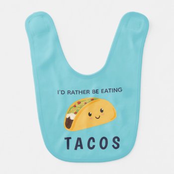 Baby I'd Rather Be Eating Tacos Baby Bib by Eye_for_design at Zazzle
