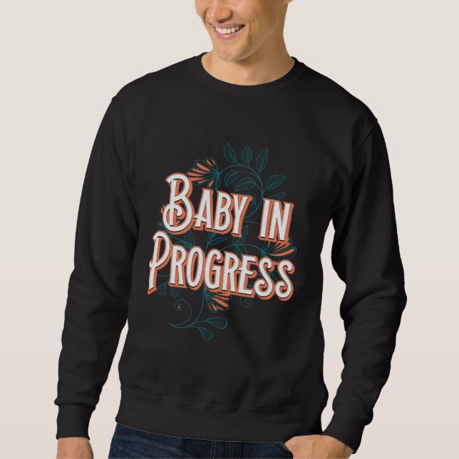 Baby in Progress New Mom Pregnancy Announcement Mo Sweatshirt (Front)