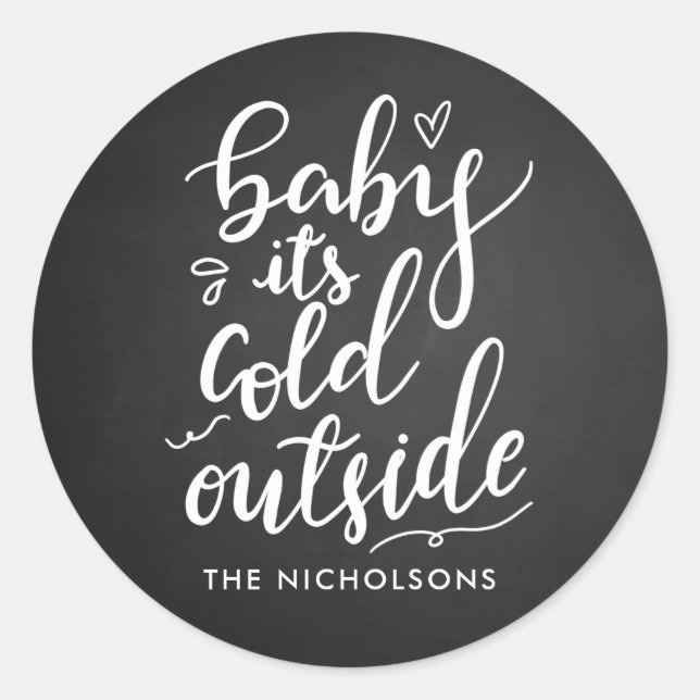 Baby Its Cold Outside Chalkboard White Script Classic Round Sticker (Front)