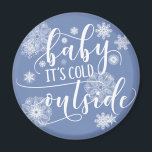 Baby it's Cold Outside Christmas Magnet<br><div class="desc">This is a fun little snowy design with a playful trendy font and cute snowflake accents is just in time for the holidays. 'Baby it's Cold Outside' is perfect for both holiday fashion and home decor items as well as making a wonderful gift.</div>