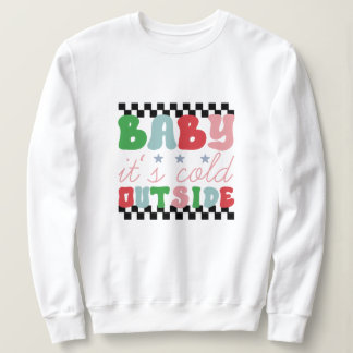 Baby it's cold outside christmas sweatshirt