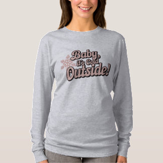 Baby it's cold outside Christmas T-Shirt