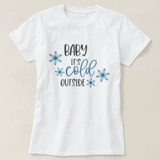 Baby It's Cold Outside Christmas T-Shirt