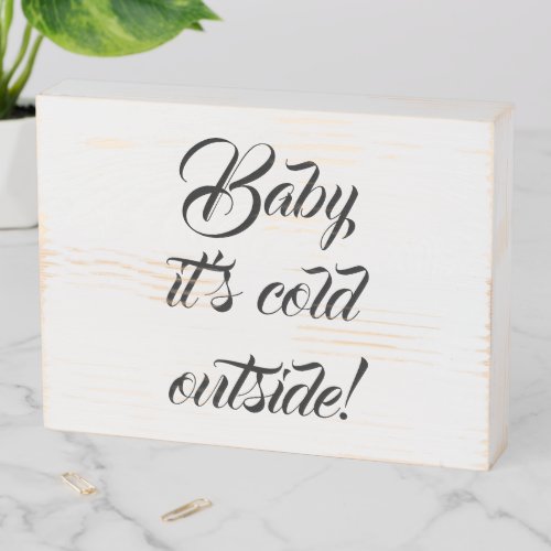 Baby its cold outside custom script funny cute  wooden box sign