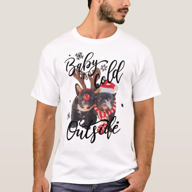 Baby It's Cold Outside  Frenchbull Dog T-Shirt (Front)