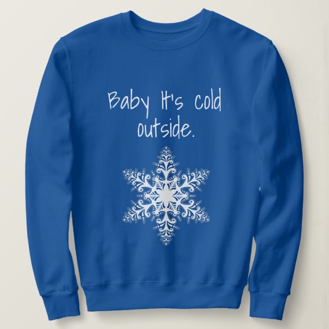 Baby Its Cold Outside Fun Christmas and Winter Sweatshirt (Design Front)
