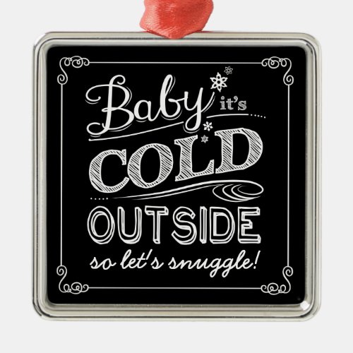 Baby Its Cold Outside Lets Snuggle Chalkboard Metal Ornament