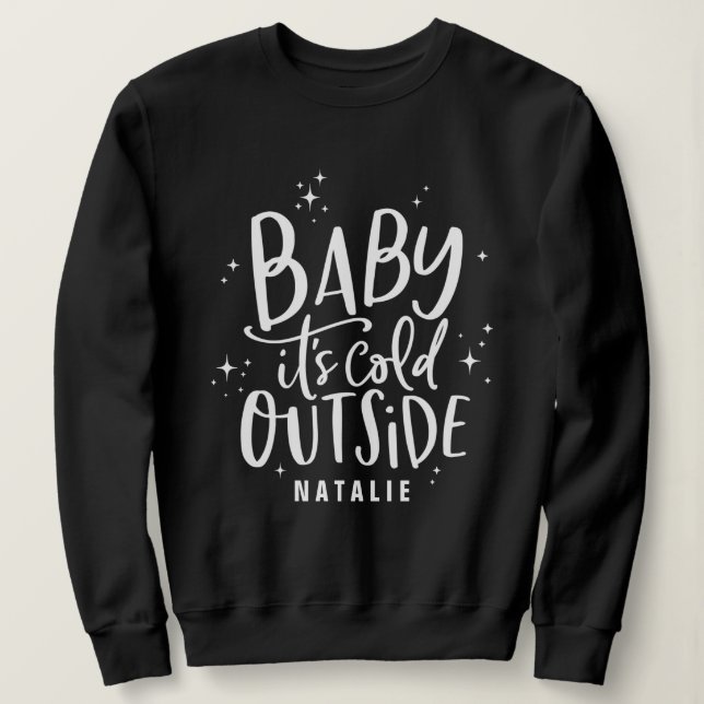 Baby its cold outside script text holiday sweatshirt (Design Front)