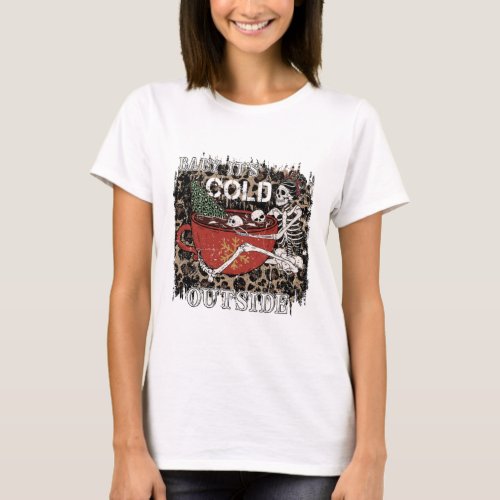 Baby Its Cold Outside Skeleton Christmas T_Shirt