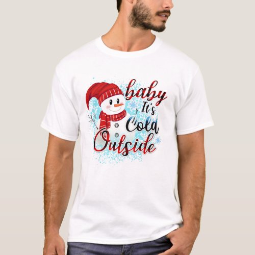 Baby Its Cold Outside Snowman T_Shirt