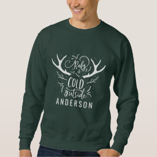 Baby its cold outside stag head sweatshirt. sweatshirt